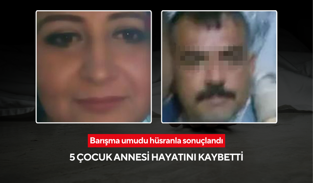 Daha önce evi terk etmişti, dönüşü ölümle bitti: Kocası tarafından bıçaklanan kadın kurtarılamadı