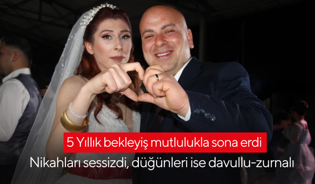 5 Yıllık bekleyiş mutlulukla sona erdi | Nikahları sessizdi, düğünleri ise davullu-zurnalı