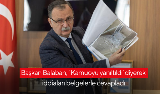 Başkan Balaban, ‘ Kamuoyu yanıltıldı’ diyerek iddiaları belgelerle cevapladı