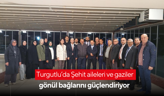 Turgutlu’da Şehit aileleri ve gaziler gönül bağlarını güçlendiriyor