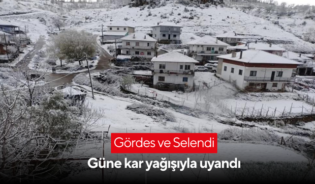 Gördes ve Selendi güne kar yağışıyla uyandı