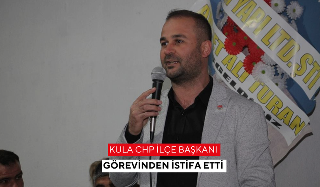 Kula CHP İlçe Başkanı Görevinden İstifa Etti