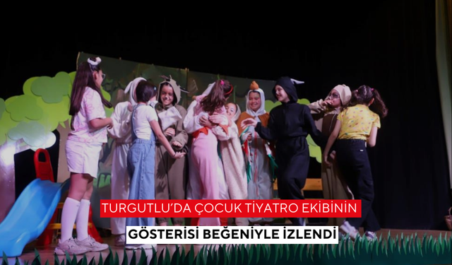 Turgutlu’da çocuk tiyatro ekibinin gösterisi beğeniyle izlendi