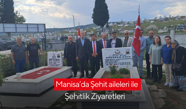 Manisa’da Şehit aileleri ile Şehitlik Ziyaretleri