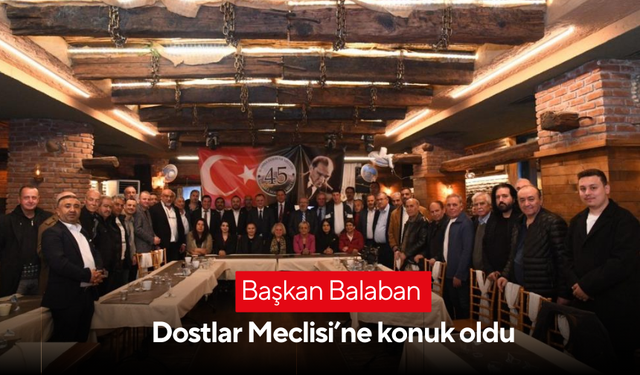 Başkan Balaban Dostlar Meclisi’ne konuk oldu