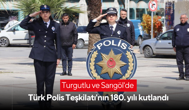 Turgutlu ve Sarıgöl'de Türk Polis Teşkilatı'nın 180. yılı kutlandı