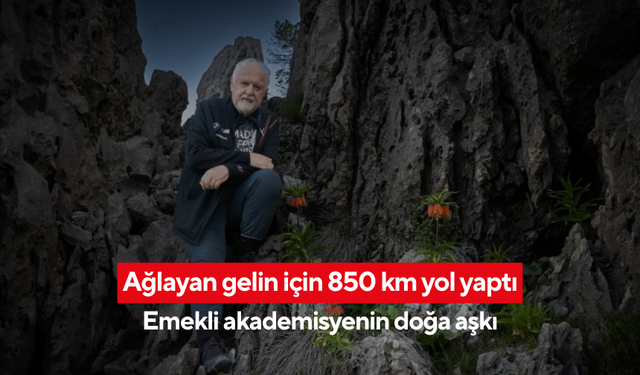 Ağlayan gelin için 850 km yol yaptı! Emekli akademisyenin doğa aşkı