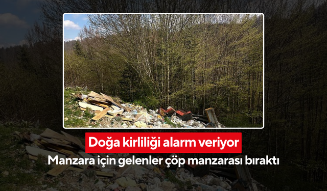 Doğa kirliliği alarm veriyor! Manzara için gelenler çöp manzarası bıraktı