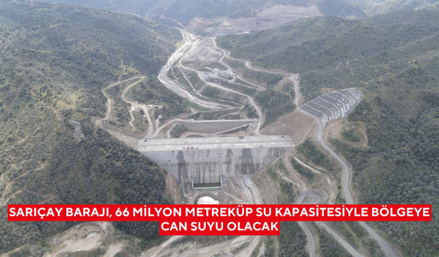 Sarıçay Barajı, 66 milyon metreküp su kapasitesiyle bölgeye can suyu olacak
