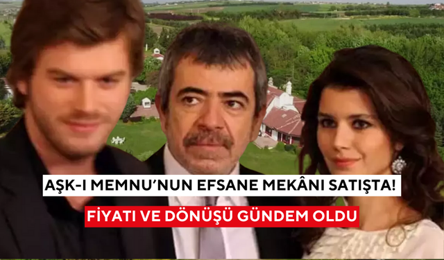 Aşk-ı Memnu’nun efsane mekânı satışta! Fiyatı ve dönüşü gündem oldu