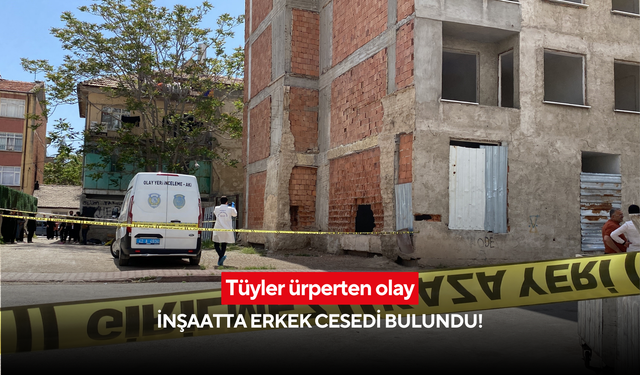 Tüyler ürperten olay: İnşaatta erkek cesedi bulundu!