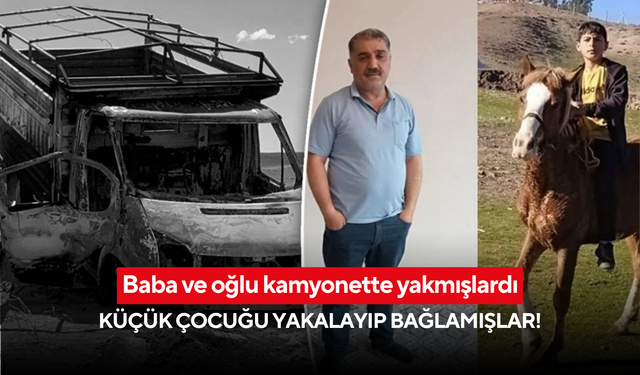 Vahşette sır perdesi aralanıyor! Baba ve oğlu kamyonette yakmışlardı: Küçük çocuğu yakalayıp bağlamışlar!