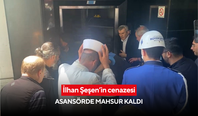 İlhan Şeşen’in son yolculuğunda şok: Cenazesi asansörde mahsur kaldı
