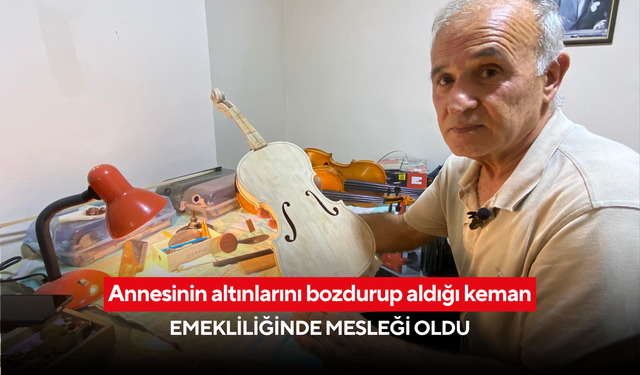 Emekli asker, keman ustasına dönüştü: Yaptığı kemanlar Türkiye’nin sınırlarını aşıyor