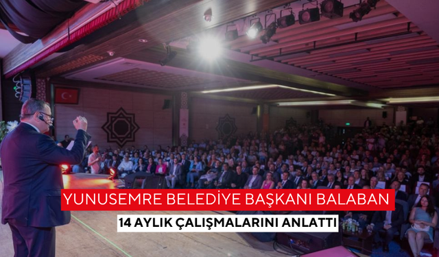 Yunusemre Belediye Başkanı Balaban 14 aylık çalışmalarını anlattı