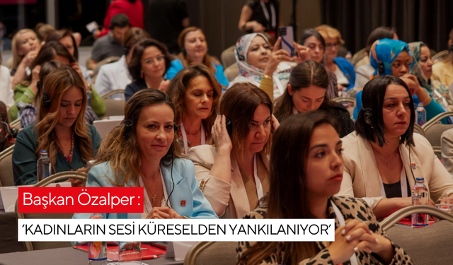 Başkan Özalper ‘Kadınların sesi küreselden yankılanıyor’