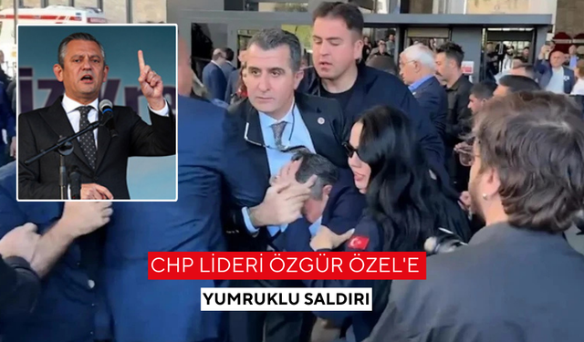 CHP lideri Özgür Özel'e yumruklu saldırı