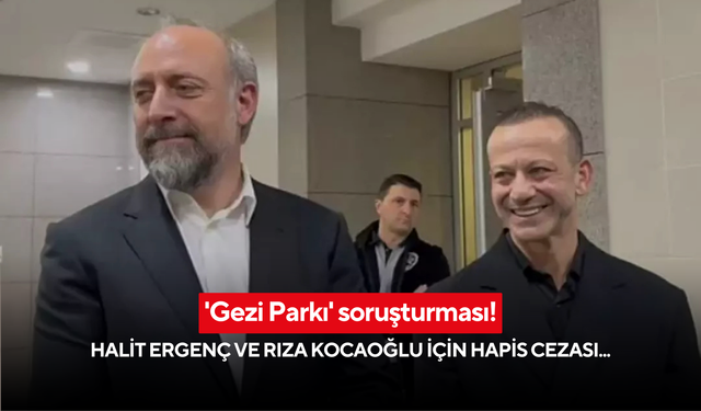 'Gezi Parkı' soruşturması! Halit Ergenç ve Rıza Kocaoğlu için hapis cezası...
