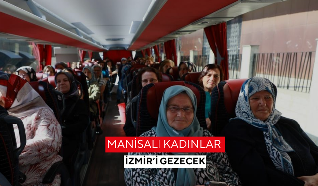 Manisalı kadınlar İzmir’i gezecek