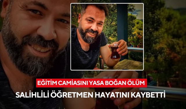 Eğitim camiasını yasa boğan ölüm: Salihlili öğretmen hayatını kaybetti