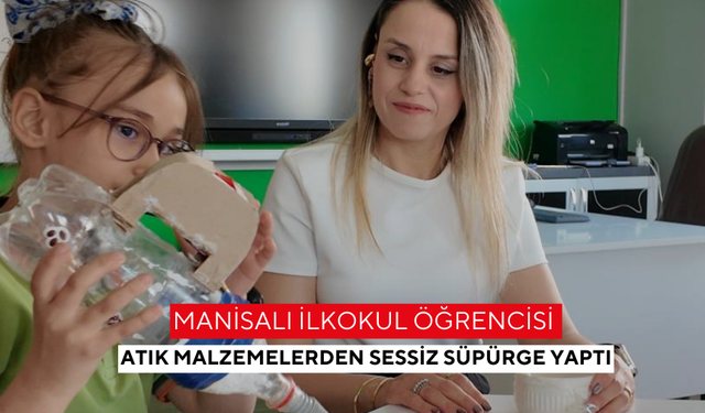 Manisalı ilkokul öğrencisi atık malzemelerden sessiz süpürge yaptı