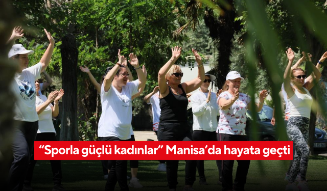 Manisa’da kadınlar spora adım attı... “Sporla güçlü kadınlar” projesi başladı