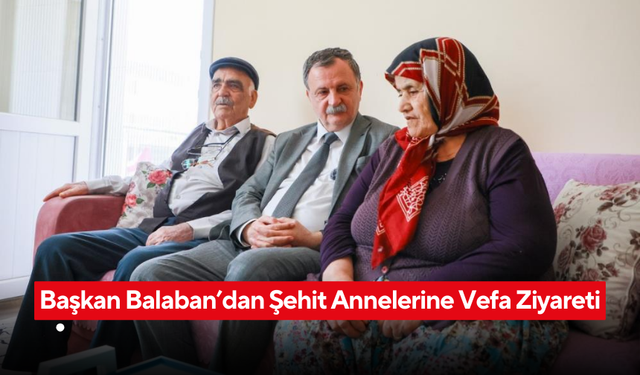 Başkan Balaban’dan şehit annelerine vefa ziyareti