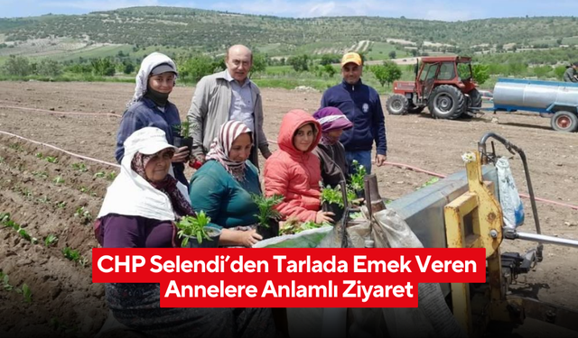 CHP Selendi’den tarlada emek veren annelere anlamlı ziyaret