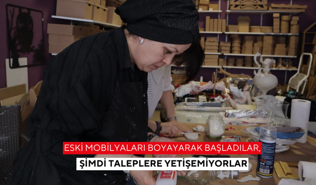 Eski mobilyaları boyayarak başladılar, şimdi taleplere yetişemiyorlar