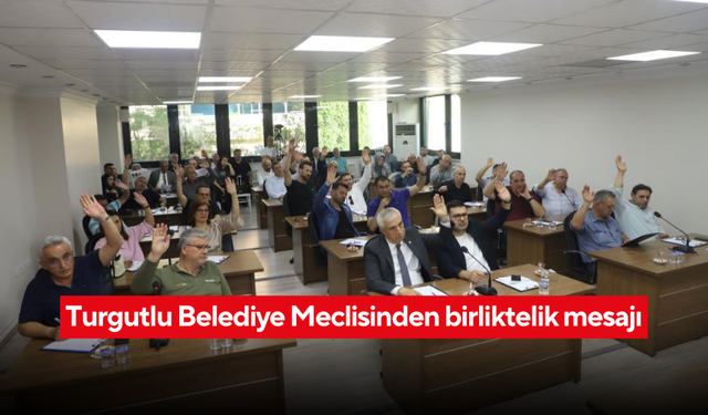 Turgutlu’da örnek birliktelik! Belediye meclisi el ele verdi