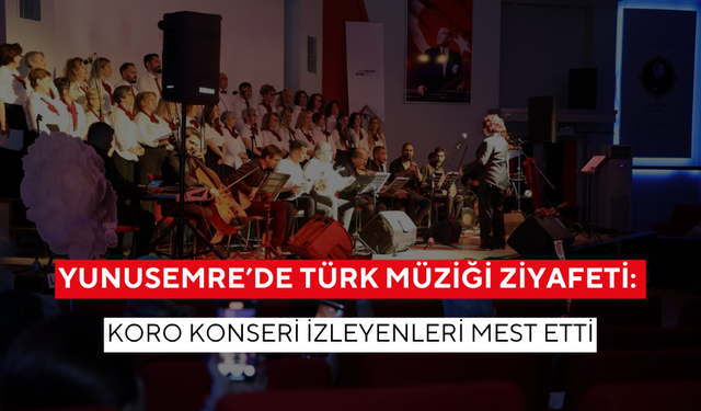 Yunusemre’de türk müziği ziyafeti: Koro konseri izleyenleri mest etti
