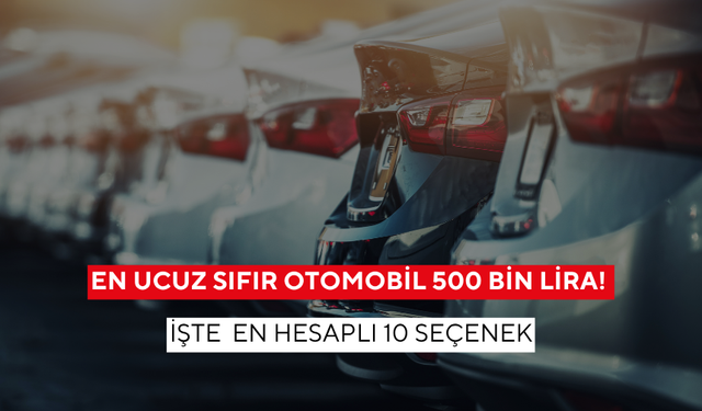 En ucuz sıfır otomobil 500 bin lira! İşte arabaya binmek isteyenler için en hesaplı 10 seçenek