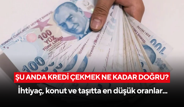 Şu an kredi çekmek mantıklı mı? Uzmanlar kararınızı etkileyecek uyarıyı yaptı