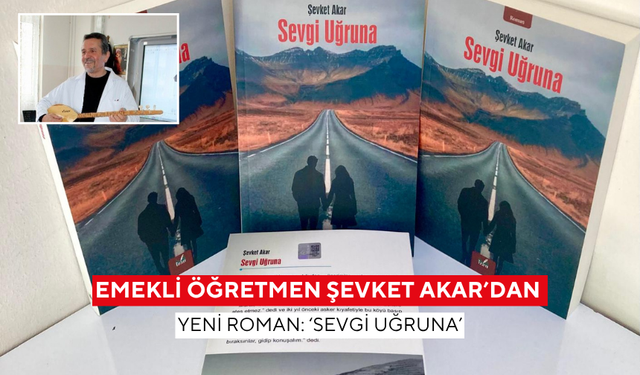 Emekli öğretmen Şevket Akar’dan yeni roman: ‘Sevgi uğruna’
