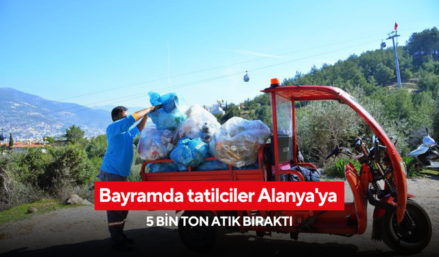 Bayramda tatilciler Alanya'ya 5 bin ton atık bıraktı