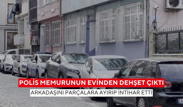 Polis memurunun evinden dehşet çıktı: Arkadaşını parçalara ayırıp intihar etti