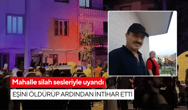 Mahalle silah sesleriyle uyandı: Eşini öldürüp ardından intihar etti