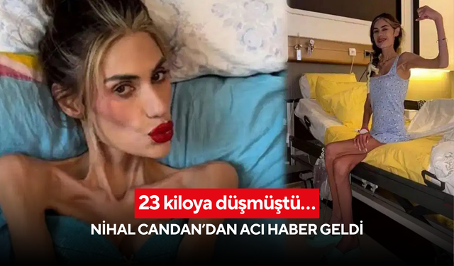 23 kiloya kadar düşen Nihal Candan hayatını kaybetti