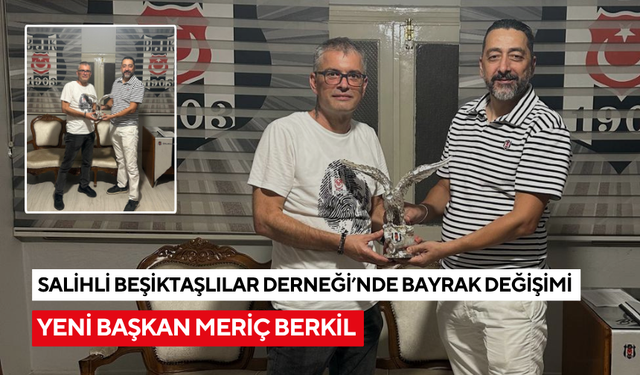 Salihli Beşiktaşlılar Derneği’nde bayrak değişimi: Yeni başkan Meriç Berkil