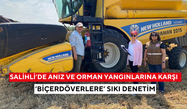 Salihli’de anız ve orman yangınlarına karşı  ‘Biçerdöverlere’ sıkı denetim