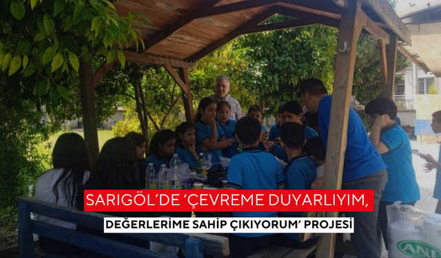 Sarıgöl’de ‘Çevreme duyarlıyım, değerlerime sahip çıkıyorum’ projesi