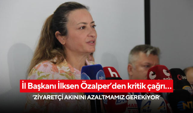 İl Başkanı İlksen Özalper’den kritik çağrı… ‘Ziyaretçi akınını azaltmamız gerekiyor’