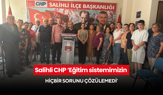 Salihli CHP ‘Eğitim sistemimizin hiçbir sorunu çözülemedi’