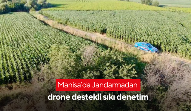 Manisa’da Jandarmadan drone destekli sıkı denetim