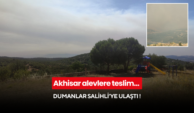 Akhisar alevlere teslim… Dumanlar Salihli’ye ulaştı !