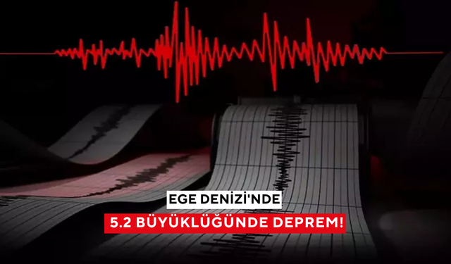 Ege Denizi'nde 5.2 büyüklüğünde deprem!