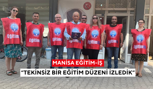 Manisa Eğitim-İş “Tekinsiz bir eğitim düzeni izledik”