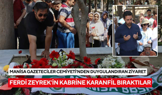 Manisa Gazeteciler Cemiyeti'nden duygulandıran ziyaret: Ferdi Zeyrek’in kabrine karanfil bıraktılar