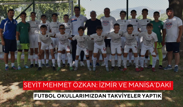 Seyit Mehmet Özkan: İzmir ve Manisa’daki futbol okullarımızdan takviyeler yaptık