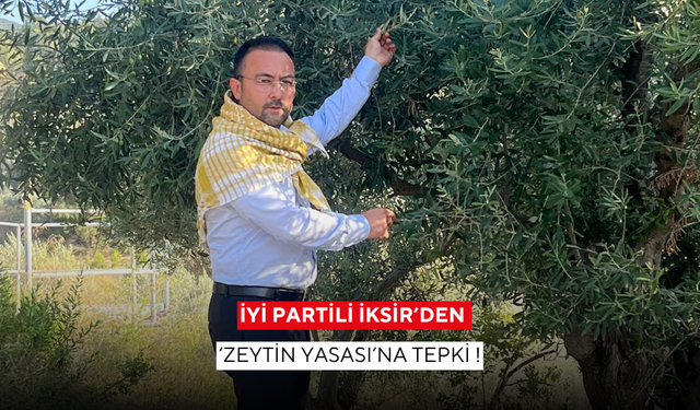 İYİ Partili İksir’den ‘Zeytin Yasası’na tepki !